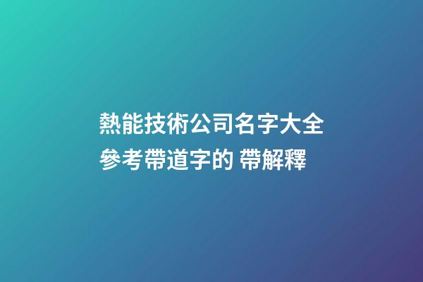熱能技術公司名字大全參考帶道字的 帶解釋-第1張-公司起名-玄機派